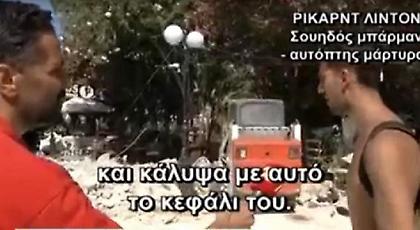 Συγκλονιστική μαρτυρία για τον σεισμό: Εβγαλα το πουκάμισό μου και σκέπασα τον νεκρό (video)
