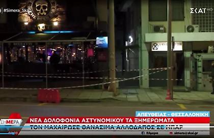 Θεσσαλονίκη: Νεκρός αστυνομικός σε μπαρ - Μαχαιρώθηκε από θαμώνα