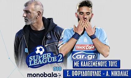 Η εκπομπή της Super League 2 στο monobala.gr με καλεσμένους τους Σωκράτη Οφρυδόπουλο και Αλέξανδρο Νικολιά